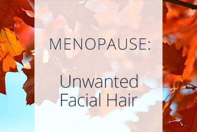 Menopause and Facial Hair, Menopause Expert Thais llLiabadi, Los Angeles Gynecologist