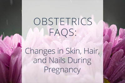 Skin hari and nail changes during pregnancy, Los Angeles OBGYN Thais ALiabadi